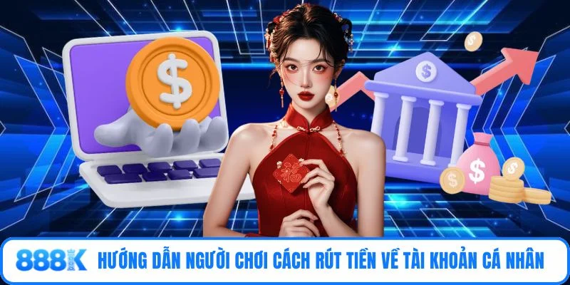 Hướng dẫn người chơi cách rút tiền về tài khoản cá nhân
