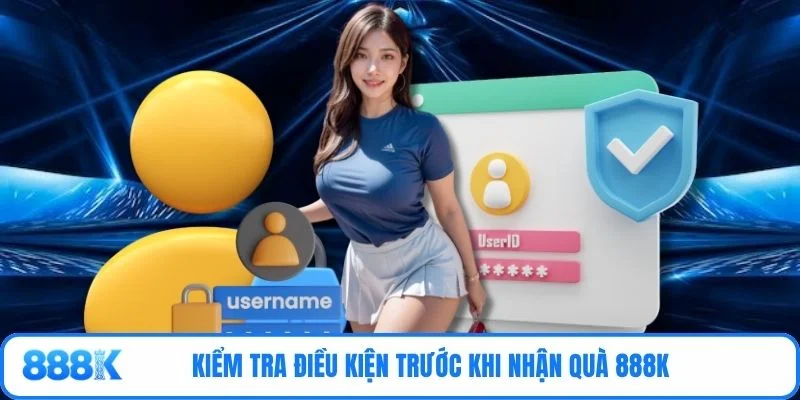 Kiểm tra điều kiện trước khi nhận quà 888K 