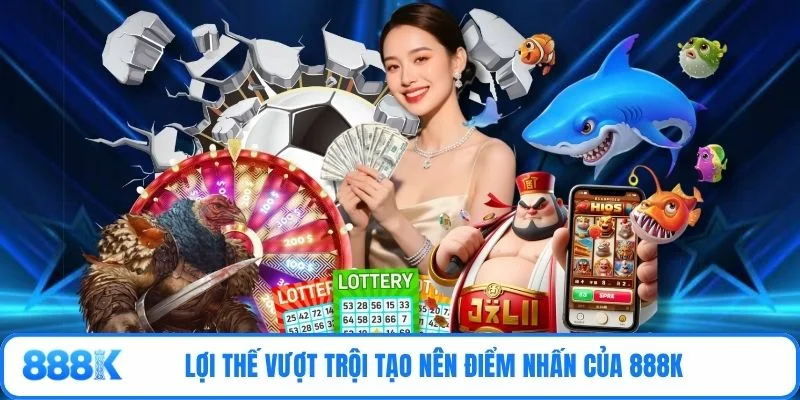 Lợi thế vượt trội tạo nên điểm nhấn của 888K