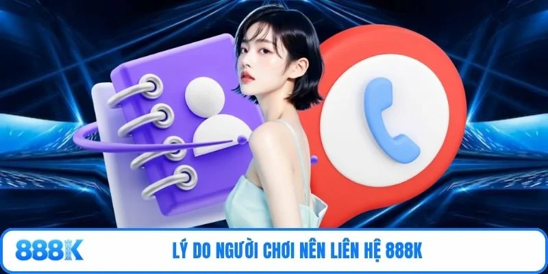 Lý do người chơi nên liên hệ 888K