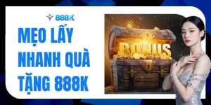 Khám Phá Mẹo Lấy Nhanh Quà Tặng 888K Chuẩn Xác 100% 