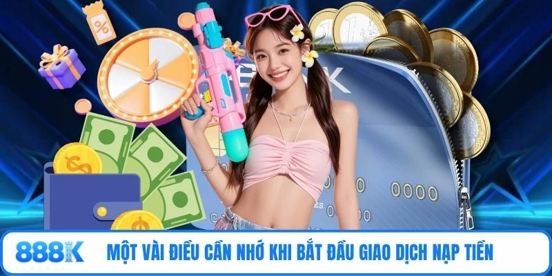 Một vài điều cần nhớ khi bắt đầu giao dịch nạp tiền