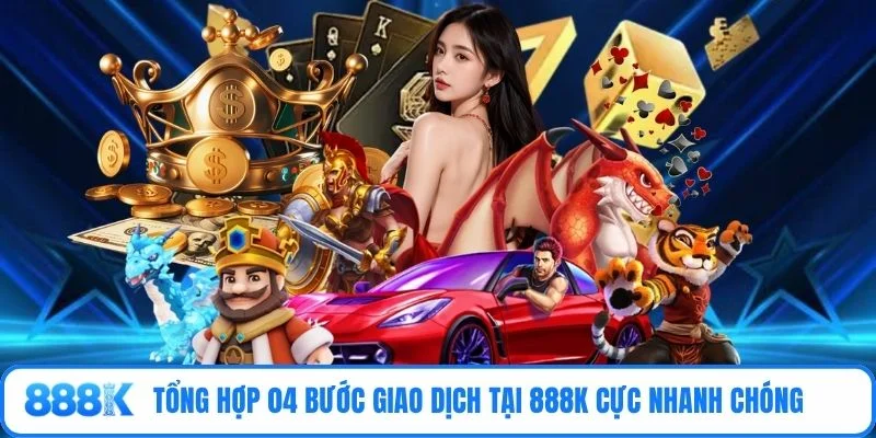 Tổng hợp 04 bước giao dịch tại 888K cực nhanh chóng